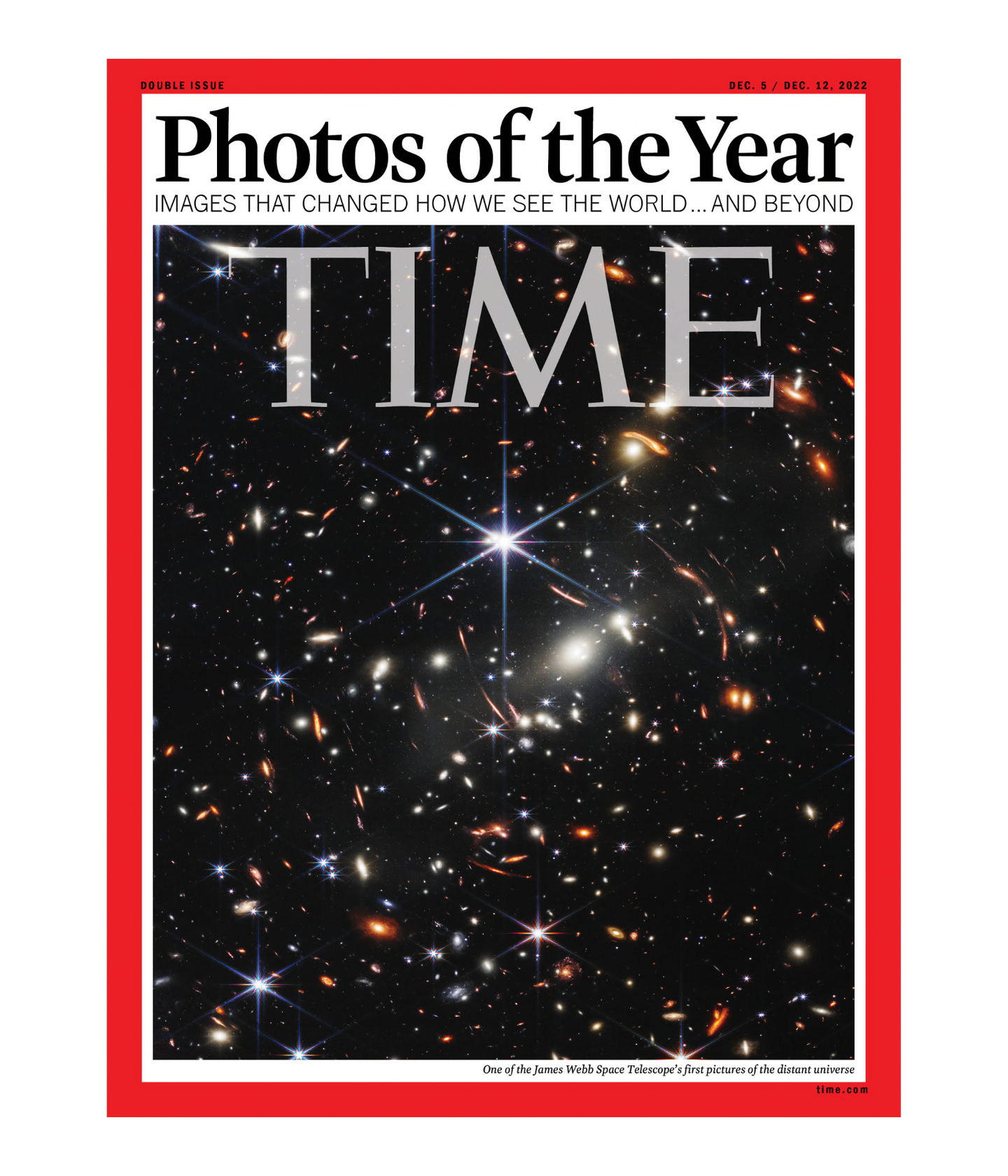 Time Magazine Cover Featuring Webb's First Deep Field The Time Magazine cover from the December 5th and 12th double issue of 2022 featuring Photos of the Year with Webb's first deep field image on the cover. The bottom text reads One of the James Webb Space Telescope's first pictures of the distant universe.